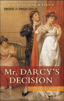 Mr. Darcy's Decision: A Sequel to Jane Austen's Pride and Prejudice