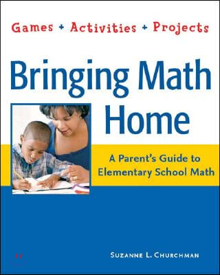 Bringing Math Home: A Parent&#39;s Guide to Elementary School Math: Games, Activities, Projects