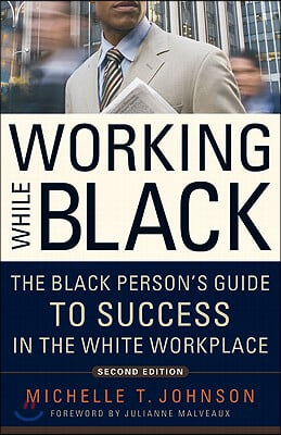 Working While Black: The Black Person&#39;s Guide to Success in the White Workplace