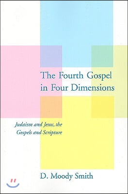 The Fourth Gospel in Four Dimensions: Judaism and Jesus, the Gospels and Scripture