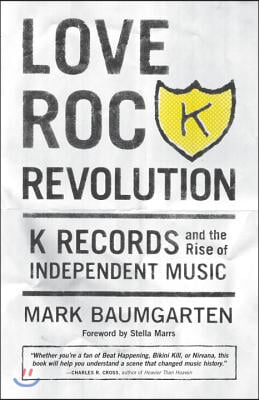Love Rock Revolution: K Records and the Rise of Independent Music