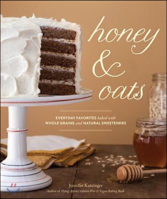 Honey &amp; Oats: Everyday Favorites Baked with Whole Grains and Natural Sweeteners