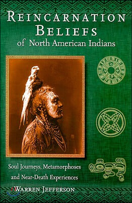 Reincarnation Beliefs of North American Indians: Soul Journeys, Metamorphoses and Near-Death Experiences