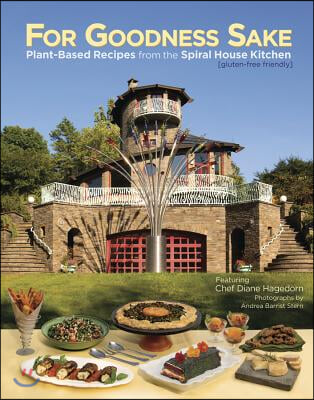 For Goodness Sake: Plant Based Recipes from the Spiral House Kitchen