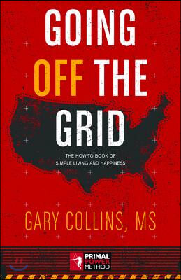 Going Off the Grid: The How-To Book of Simple Living and Happiness