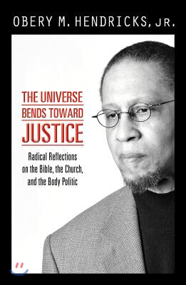 The Universe Bends Toward Justice: Radical Reflections on the Bible, the Church, and the Body Politic