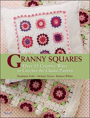 Granny Squares: Over 25 Creative Ways to Crochet the Classic Pattern