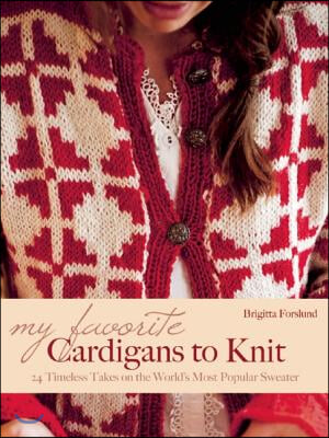 My Favorite Cardigans to Knit: 24 Timeless Takes on the World&#39;s Most Popular Sweater