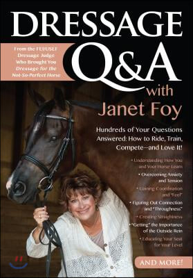 Dressage Q&amp;A with Janet Foy: Hundreds of Your Questions Answered: How to Ride, Train, and Compete--And Love It!