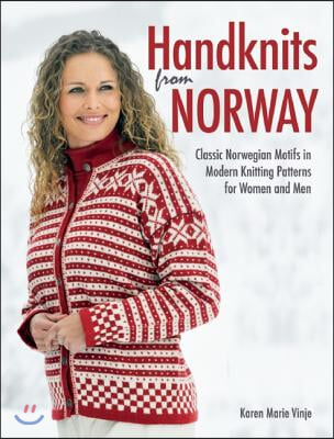 Handknits from Norway: Classic Norwegian Motifs in Modern Knitting Patterns for Women and Men