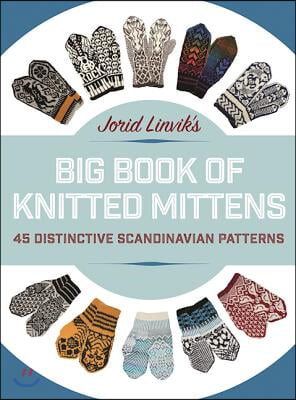 Jorid Linvik's Big Book of Knitted Mittens: 45 Distinctive Scandinavian Patterns