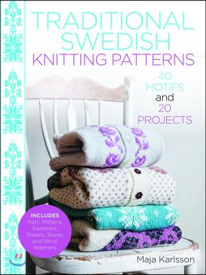 Traditional Swedish Knitting Patterns: 40 Motifs and 20 Projects for Knitters