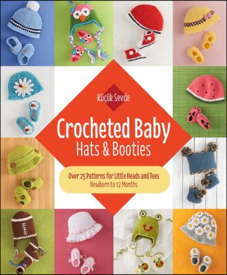 Crocheted Baby: Hats &amp; Booties: Over 25 Patterns for Little Heads and Toes--Newborn to 12 Months