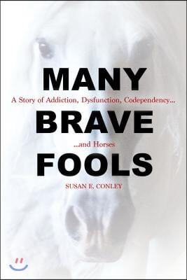 Many Brave Fools: A Story of Addiction, Dysfunction, Codependency...and Horses