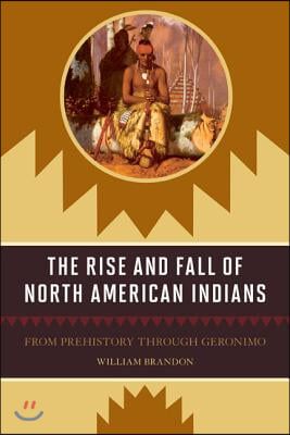 The Rise and Fall of North American Indians: From Prehistory through Geronimo