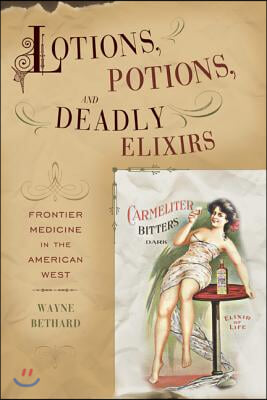 Lotions, Potions, and Deadly Elixirs: Frontier Medicine in the American West