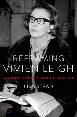 Reframing Vivien Leigh: Stardom, Gender, and the Archive