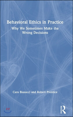 Behavioral Ethics in Practice: Why We Sometimes Make the Wrong Decisions