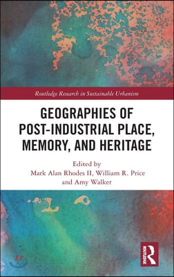 Geographies of Post-Industrial Place, Memory, and Heritage