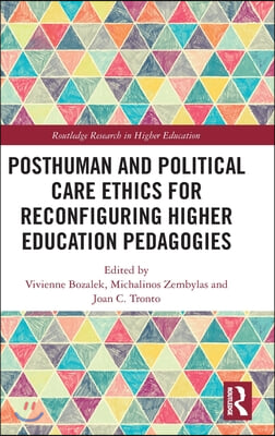 Posthuman and Political Care Ethics for Reconfiguring Higher Education Pedagogies