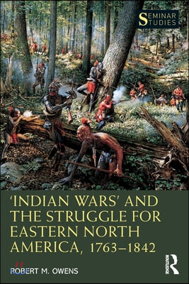 ‘Indian Wars’ and the Struggle for Eastern North America, 1763–1842