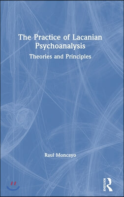 The Practice of Lacanian Psychoanalysis: Theories and Principles