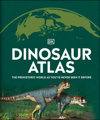 Dinosaur and Other Prehistoric Creatures Atlas: The Prehistoric World as You've Never Seen It Before