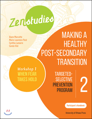 Zenstudies 2: Making a Healthy Post-Secondary Transition - Participant&#39;s Handbook, When Fear Takes Hold: Targeted-Selective Prevention Program