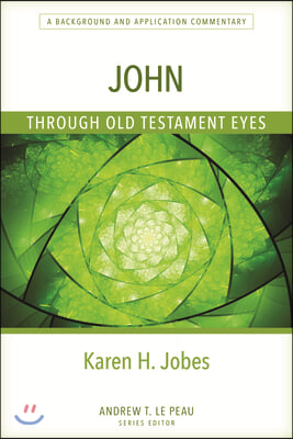 John Through Old Testament Eyes: A Background and Application Commentary