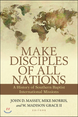 Make Disciples of All Nations: A History of Southern Baptist International Missions