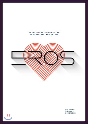 Eros - Teen Devotional: 30 Devotions on God&#39;s Plan for Love, Sex, and Relationships Volume 5