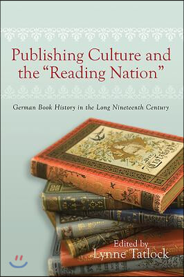 Publishing Culture and the Reading Nation: German Book History in the Long Nineteenth Century