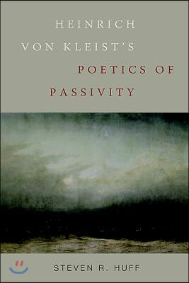 Heinrich Von Kleist&#39;s Poetics of Passivity