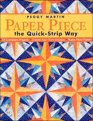 Paper Piece the Quick-Strip Way: 12 Complete Projects Create Your Own Designs Paper Piece Faster! [With Patterns]