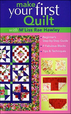 Make Your First Quilt with M&#39;Liss Rae Hawley: Beginner&#39;s Step-By-Step Guide - Fabulous Blocks - Tips &amp; Techniques - Print-On-Demand Edition