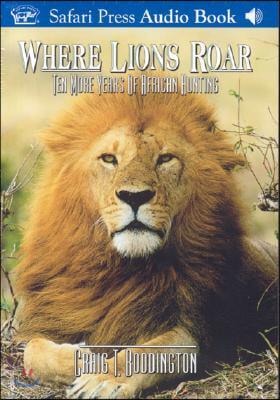 Where Lions Roar: Ten More Years of African Hunting