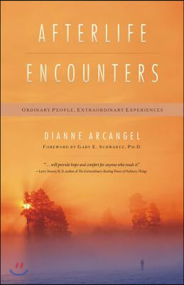 Afterlife Encounters: Ordinary People, Extraordinary Experiences