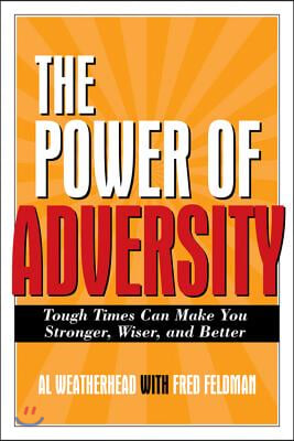 The Power of Adversity: Tough Times Can Make You Stronger, Wiser, and Better