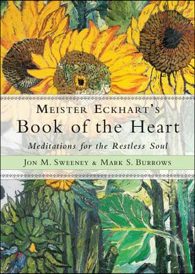 Meister Eckhart&#39;s Book of the Heart: Meditations for the Restless Soul