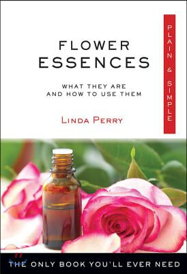 Flower Essences Plain &amp; Simple: The Only Book You&#39;ll Ever Need