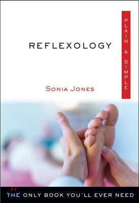 Reflexology Plain &amp; Simple: The Only Book You&#39;ll Ever Need