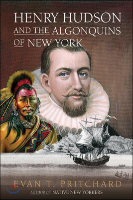 Henry Hudson and the Algonquins of New York: Native American Prophecy & European Discovery, 1609