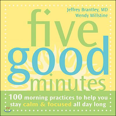 Five Good Minutes: 100 Morning Practices to Help You Stay Calm &amp; Focused All Day Long