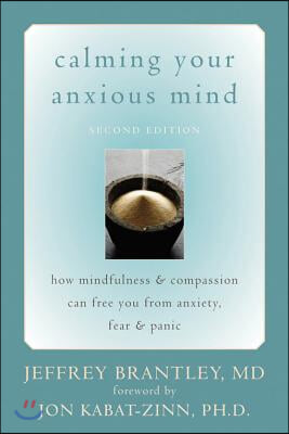 Calming Your Anxious Mind: How Mindfulness &amp; Compassion Can Free You from Anxiety, Fear &amp; Panic