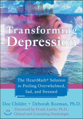 Transforming Depression: The Heartmath Solution to Feeling Overwhelmed, Sad, and Stressed