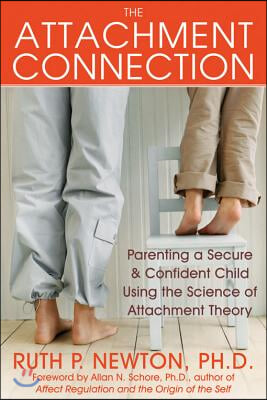 The Attachment Connection: Parenting a Secure & Confident Child Using the Science of Attachment Theory