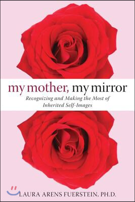 My Mother, My Mirror: Recognizing and Making the Most of Inherited Self-Images