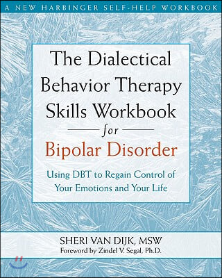 The Dialectical Behavior Therapy Skills Workbook for Bipolar Disorder: Using Dbt to Regain Control of Your Emotions and Your Life