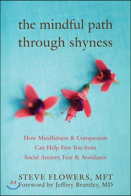 The Mindful Path Through Shyness: How Mindfulness and Compassion Can Help Free You from Social Anxiety, Fear, and Avoidance