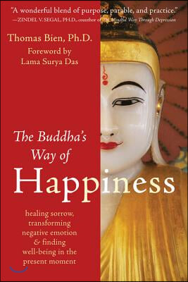 The Buddha&#39;s Way of Happiness: Healing Sorrow, Transforming Negative Emotion, and Finding Well-Being in the Present Moment